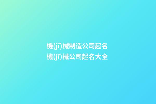機(jī)械制造公司起名 機(jī)械公司起名大全-第1張-公司起名-玄機(jī)派